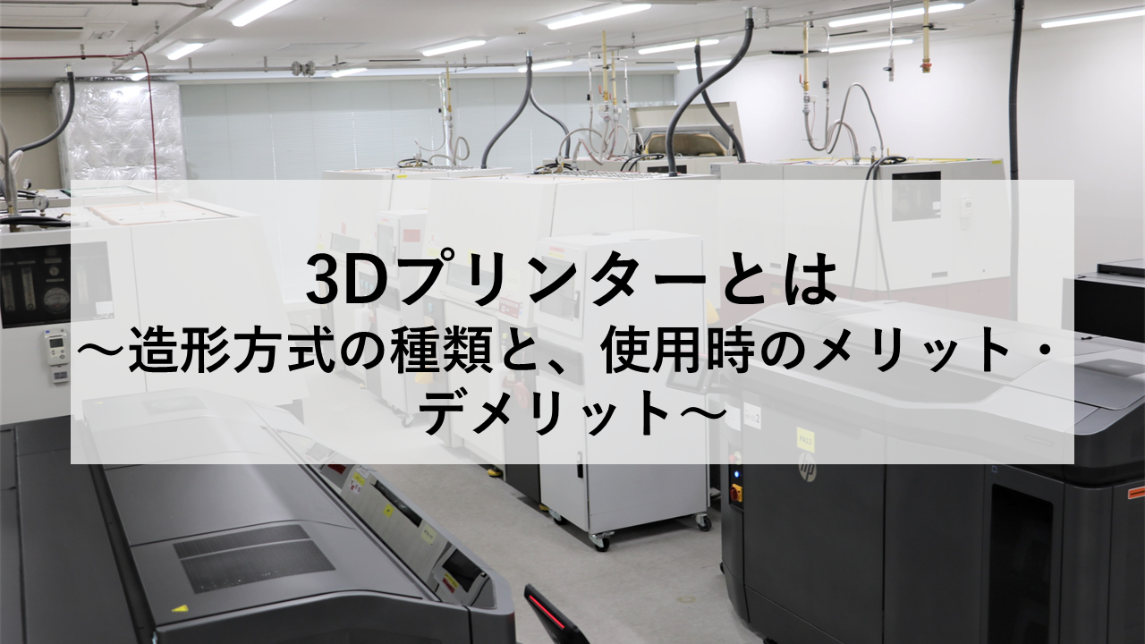 3Dプリンターとは ～造形方式の種類と、使用時のメリット・デメリット～